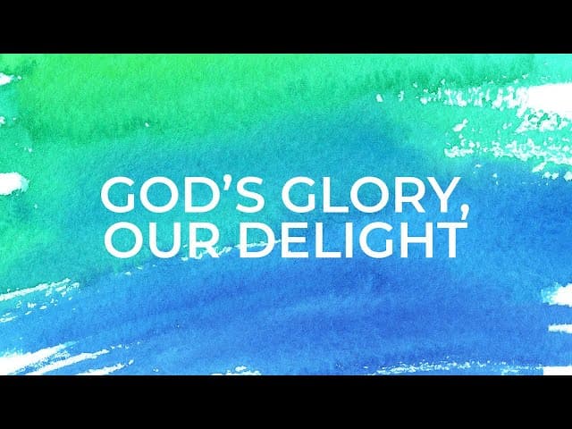 God's Glory Our Delight / Week 4